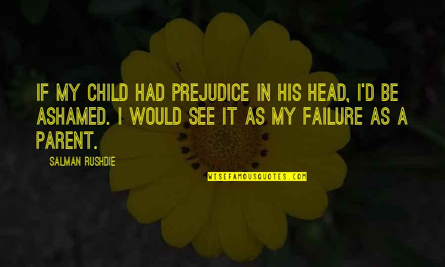 Lascombes 2015 Quotes By Salman Rushdie: If my child had prejudice in his head,