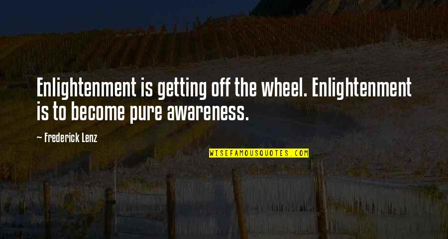 Lascusa Quotes By Frederick Lenz: Enlightenment is getting off the wheel. Enlightenment is