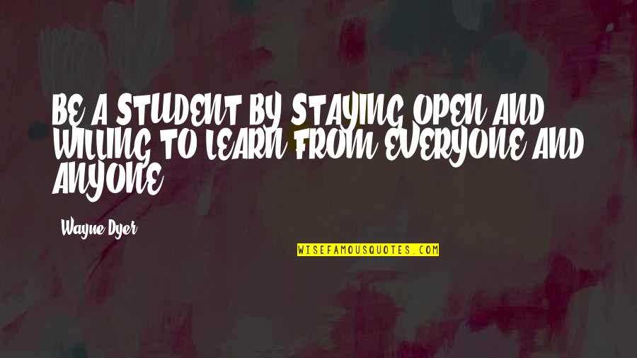 Lascusa Quotes By Wayne Dyer: BE A STUDENT BY STAYING OPEN AND WILLING