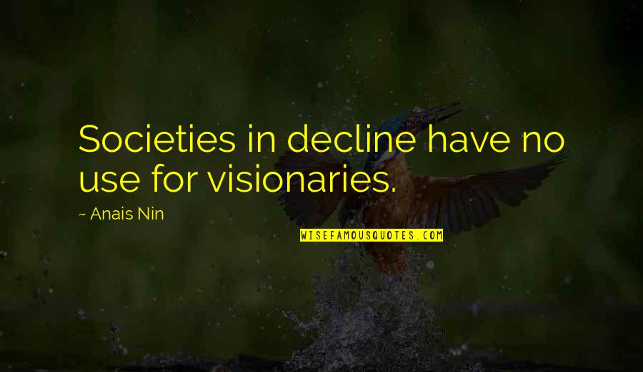 Lascutter Quotes By Anais Nin: Societies in decline have no use for visionaries.