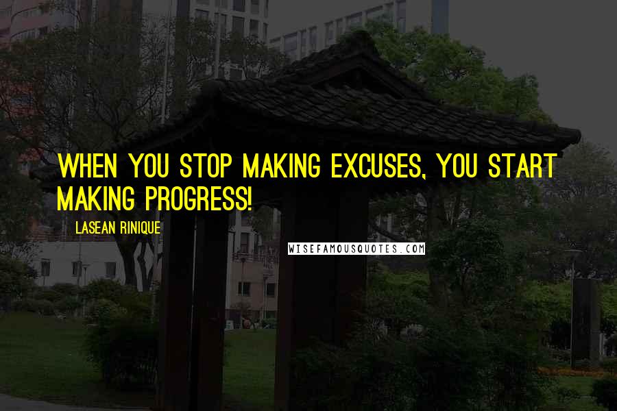 Lasean Rinique quotes: When you stop making excuses, you start making progress!