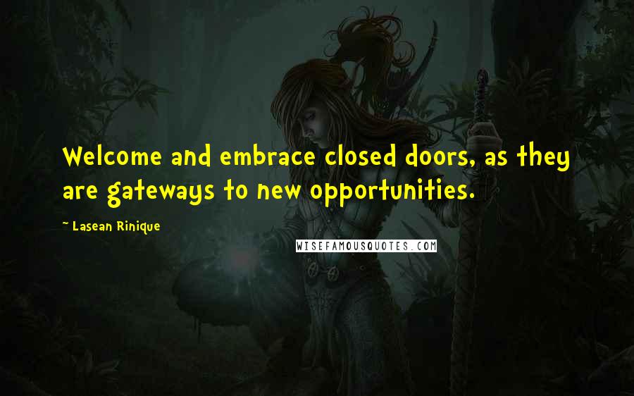 Lasean Rinique quotes: Welcome and embrace closed doors, as they are gateways to new opportunities.