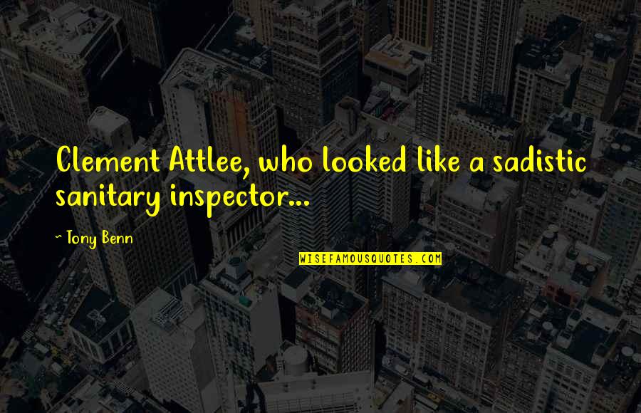 Lasen Inc Quotes By Tony Benn: Clement Attlee, who looked like a sadistic sanitary