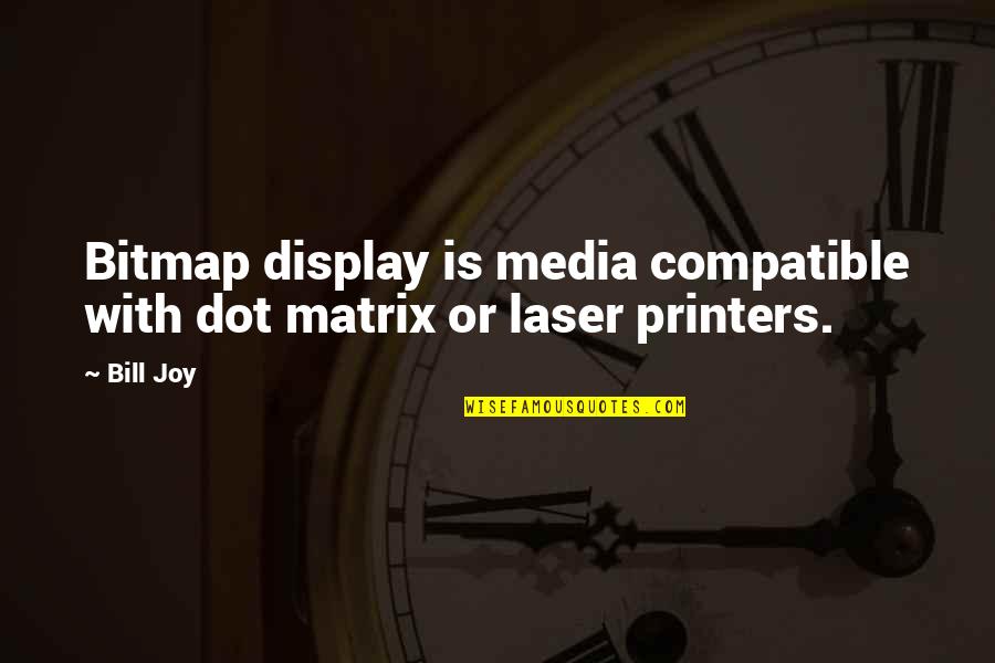 Laser 3.14 Quotes By Bill Joy: Bitmap display is media compatible with dot matrix