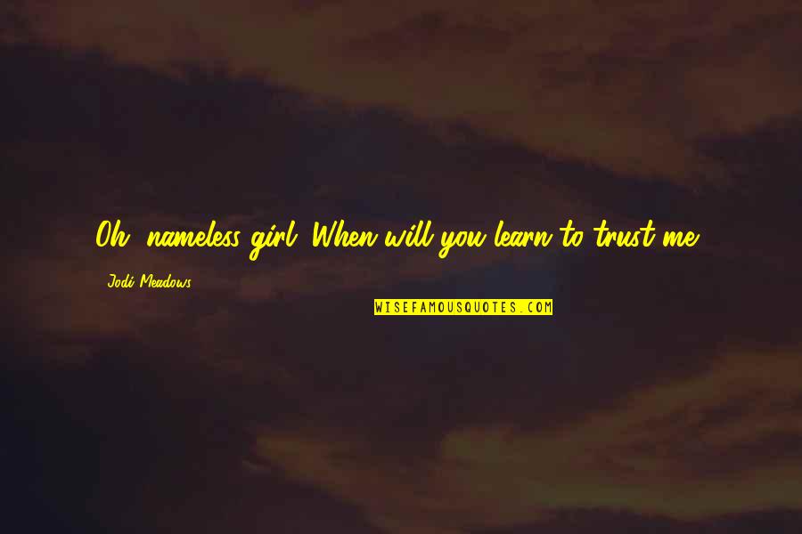 Laser Beam Quote Quotes By Jodi Meadows: Oh, nameless girl. When will you learn to Laser Beam Quote Quotes By Jodi Meadows: Oh, nameless girl. When will you learn to