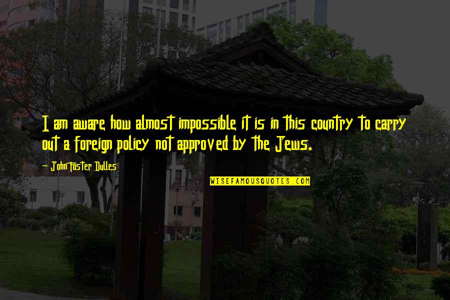 Laser Beam Quote Quotes By John Foster Dulles: I am aware how almost impossible it is Laser Beam Quote Quotes By John Foster Dulles: I am aware how almost impossible it is