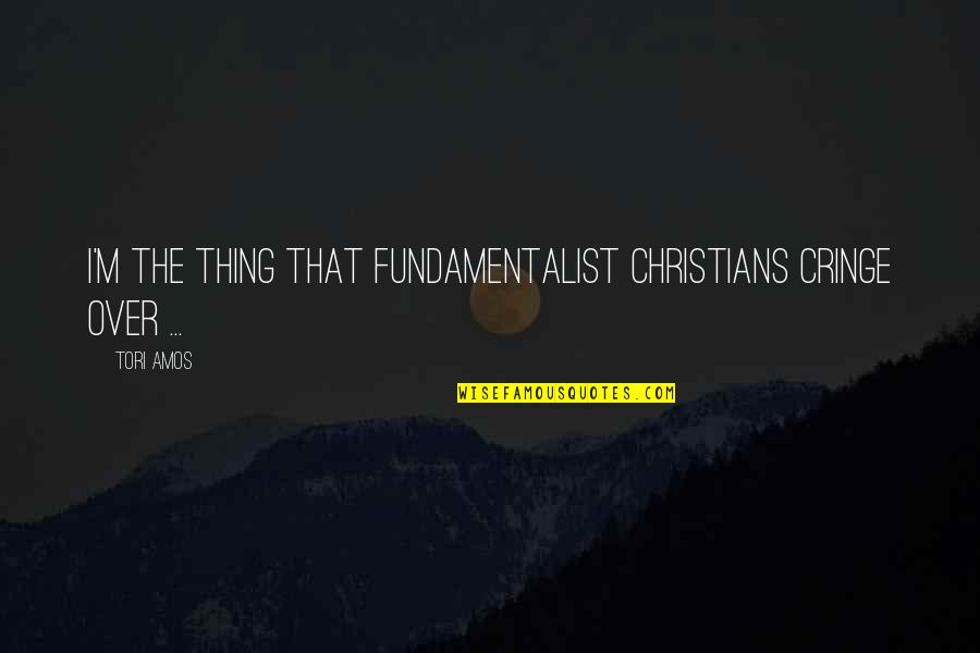 Laser Beam Quote Quotes By Tori Amos: I'm the thing that fundamentalist Christians cringe over