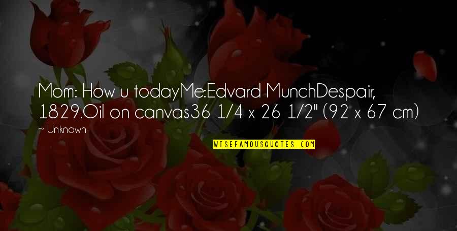 Laser Beam Quote Quotes By Unknown: Mom: How u todayMe:Edvard MunchDespair, 1829.Oil on canvas36