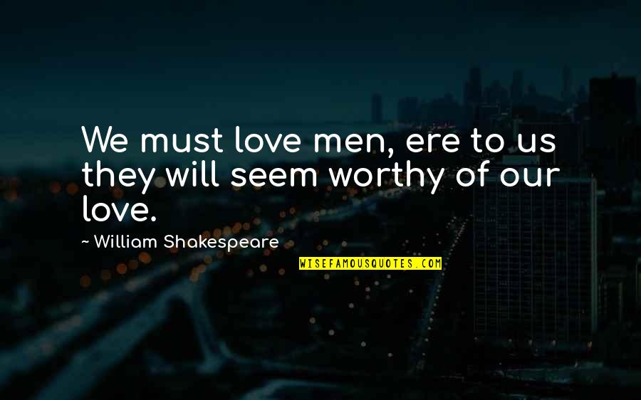 Laser Cutting Quotes By William Shakespeare: We must love men, ere to us they