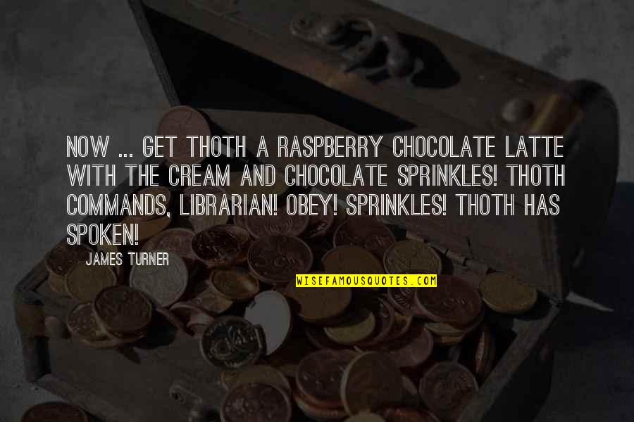 Laser Engraving Quote Quotes By James Turner: Now ... get Thoth a raspberry chocolate latte