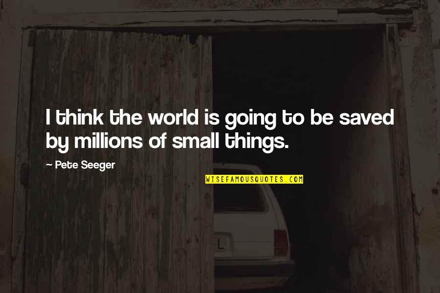 Laser Focus Quote Quotes By Pete Seeger: I think the world is going to be