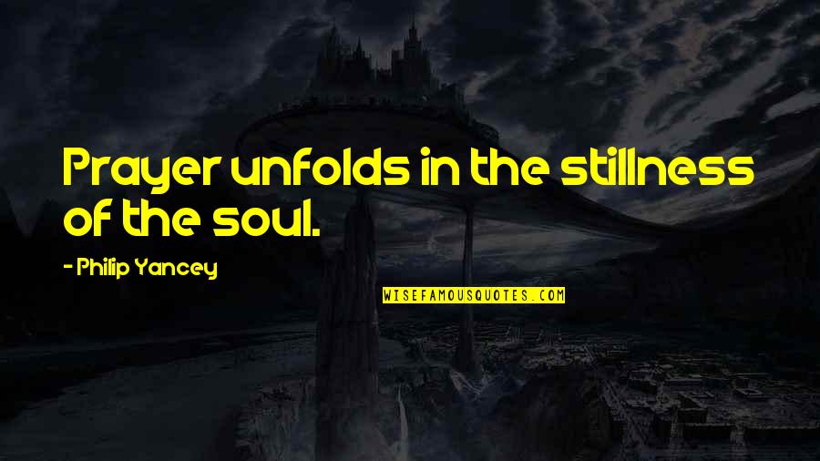 Laser Focused Quotes By Philip Yancey: Prayer unfolds in the stillness of the soul. Laser Focused Quotes By Philip Yancey: Prayer unfolds in the stillness of the soul.