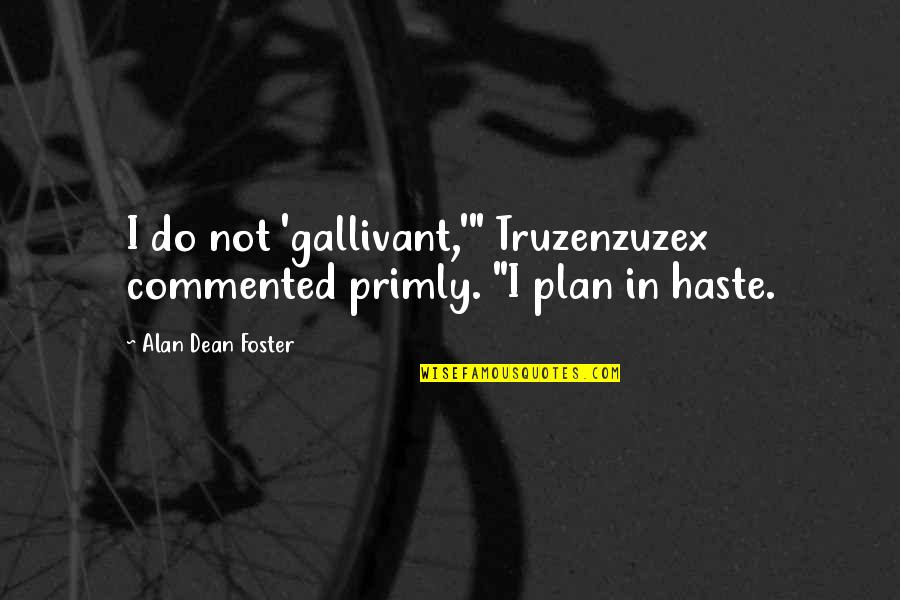 Laser Gun Quotes By Alan Dean Foster: I do not 'gallivant,'" Truzenzuzex commented primly. "I Laser Gun Quotes By Alan Dean Foster: I do not 'gallivant,'" Truzenzuzex commented primly. "I