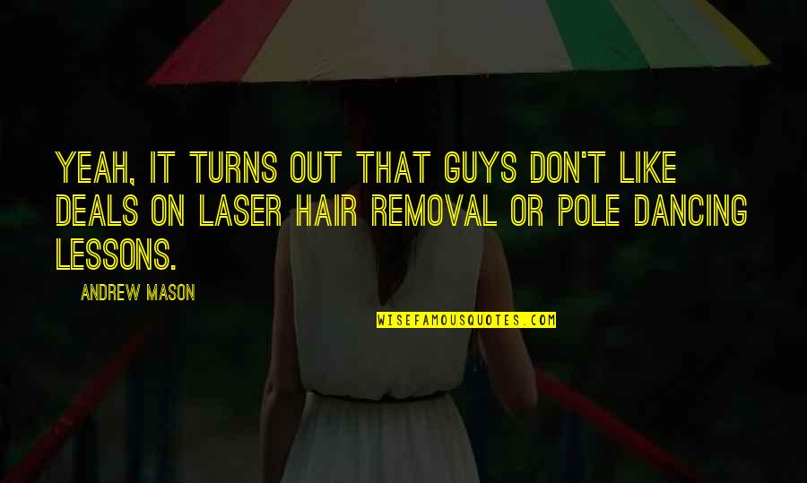 Laser Hair Removal Quotes By Andrew Mason: Yeah, it turns out that guys don't like