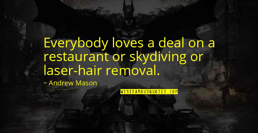 Laser Hair Removal Quotes By Andrew Mason: Everybody loves a deal on a restaurant or