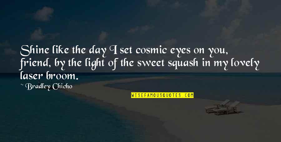 Laser Light Quotes By Bradley Chicho: Shine like the day I set cosmic eyes
