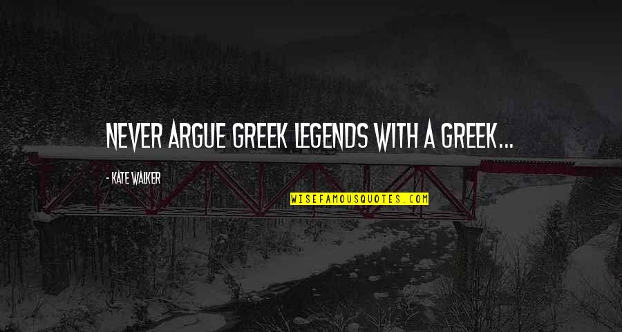 Laser Light Quotes By Kate Walker: Never argue Greek legends with a Greek...