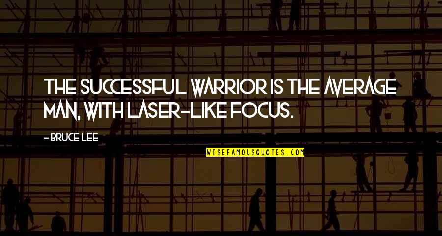 Laser Like Focus Quotes By Bruce Lee: The successful warrior is the average man, with