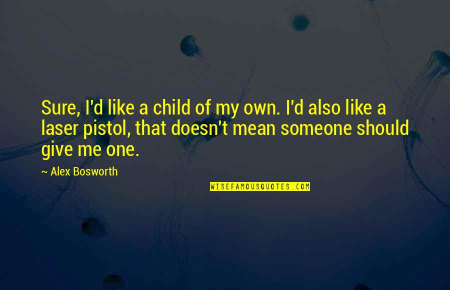 Laser Like Quotes By Alex Bosworth: Sure, I'd like a child of my own.