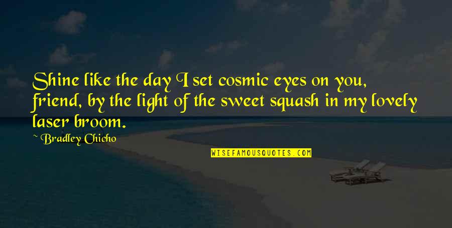 Laser Like Quotes By Bradley Chicho: Shine like the day I set cosmic eyes