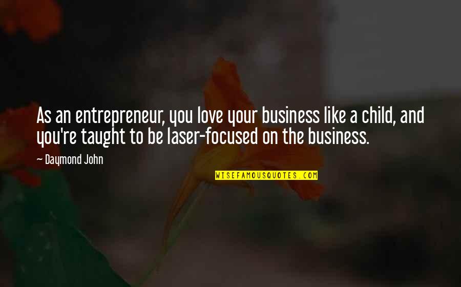 Laser Like Quotes By Daymond John: As an entrepreneur, you love your business like