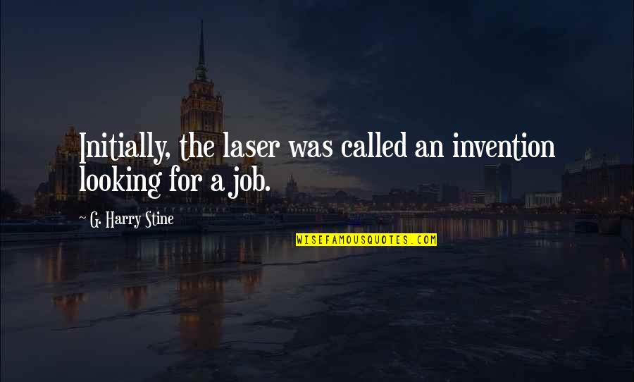 Laser Quotes By G. Harry Stine: Initially, the laser was called an invention looking