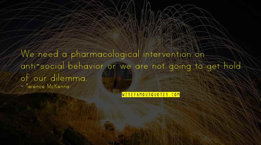 Laser Tag Quotes By Terence McKenna: We need a pharmacological intervention on anti-social behavior