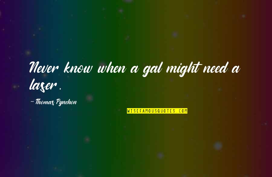 Laser X Quotes By Thomas Pynchon: Never know when a gal might need a Laser X Quotes By Thomas Pynchon: Never know when a gal might need a