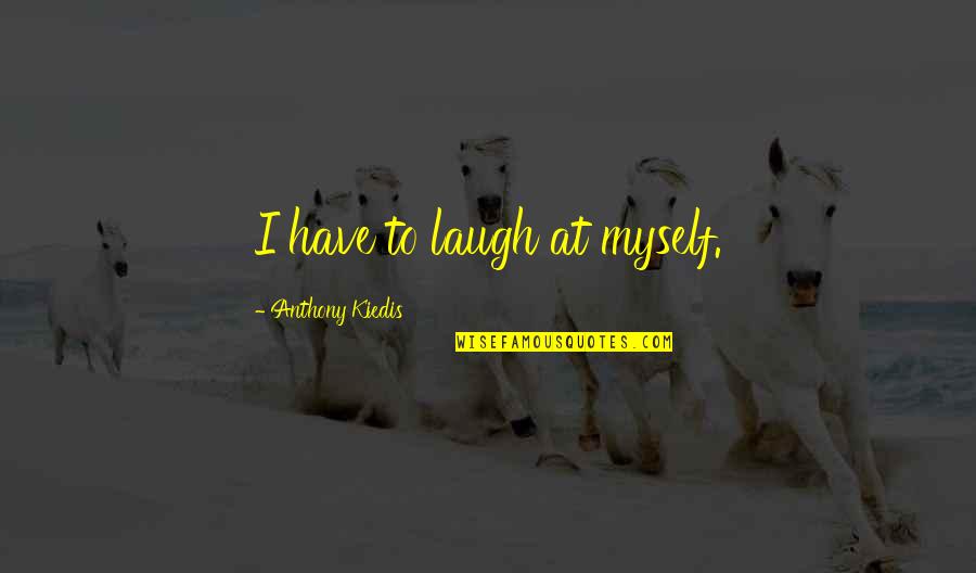 Laserator Quotes By Anthony Kiedis: I have to laugh at myself.