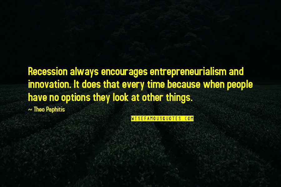 Laserfields Quotes By Theo Paphitis: Recession always encourages entrepreneurialism and innovation. It does