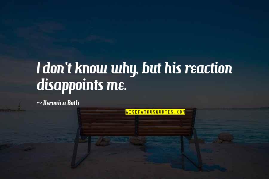Laserfields Quotes By Veronica Roth: I don't know why, but his reaction disappoints