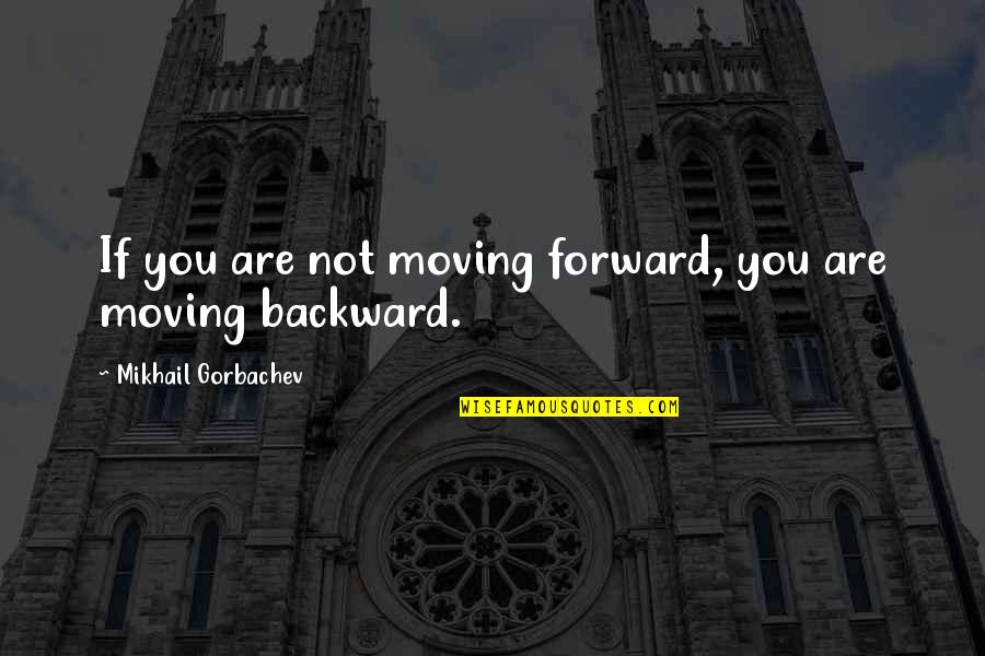 Lasering Kidney Quotes By Mikhail Gorbachev: If you are not moving forward, you are