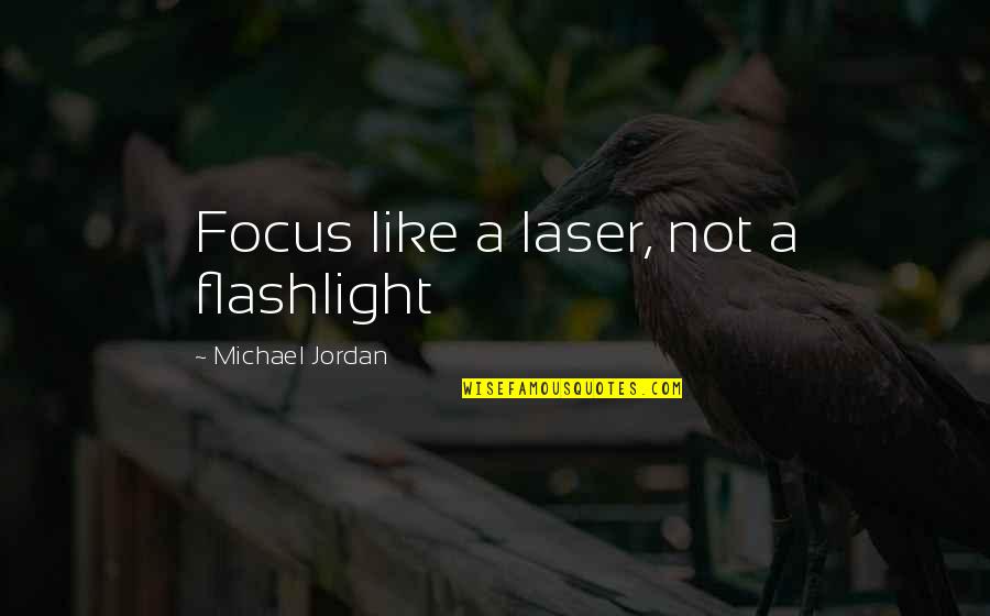 Lasers Quotes By Michael Jordan: Focus like a laser, not a flashlight