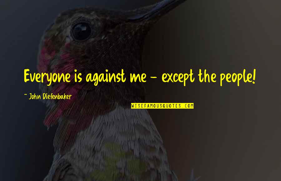 Lasersonline Quotes By John Diefenbaker: Everyone is against me - except the people! Lasersonline Quotes By John Diefenbaker: Everyone is against me - except the people!