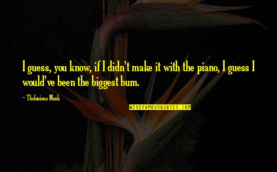 Lasersonline Quotes By Thelonious Monk: I guess, you know, if I didn't make