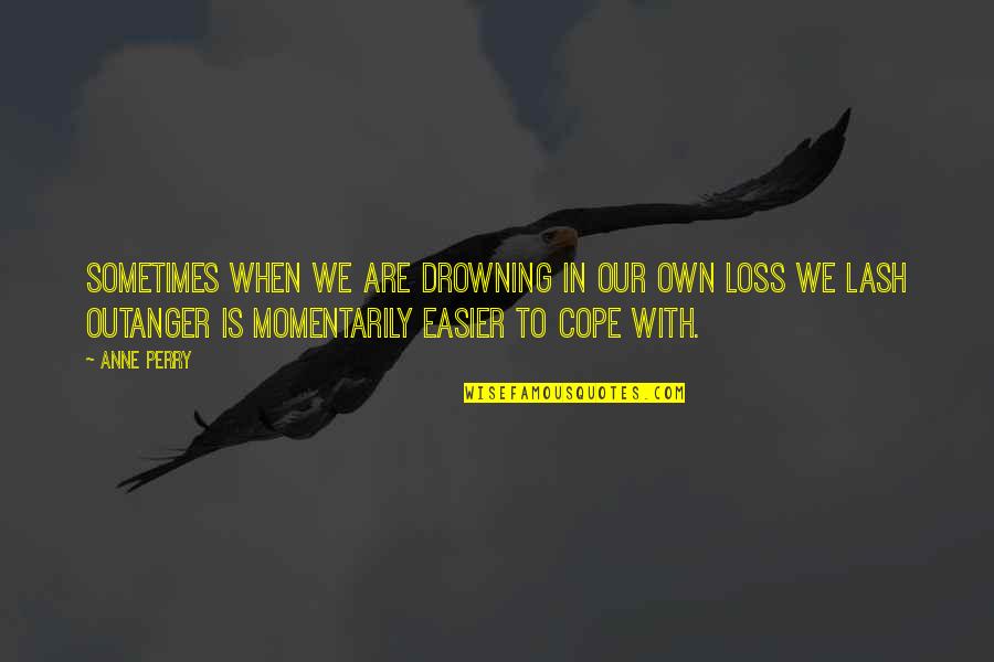 Lash Quotes By Anne Perry: Sometimes when we are drowning in our own