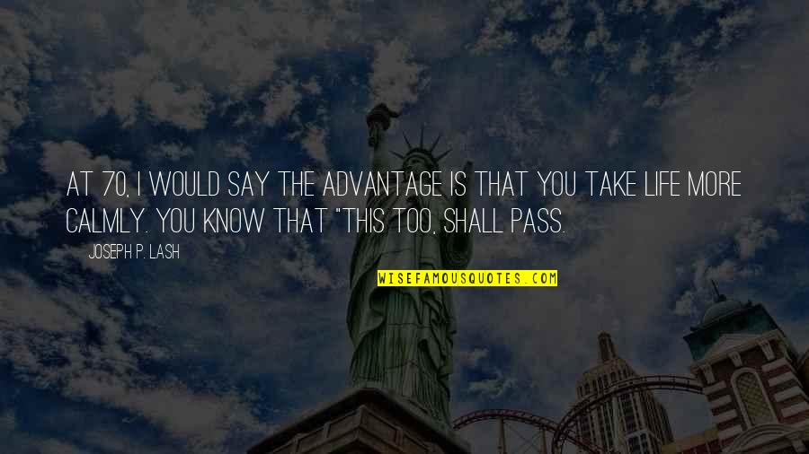 Lash Quotes By Joseph P. Lash: At 70, I would say the advantage is