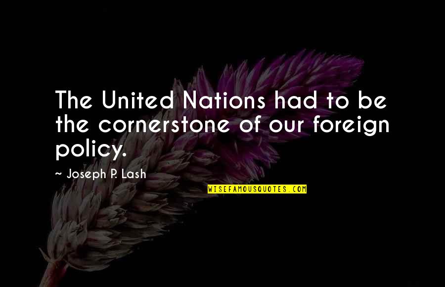Lash Quotes By Joseph P. Lash: The United Nations had to be the cornerstone