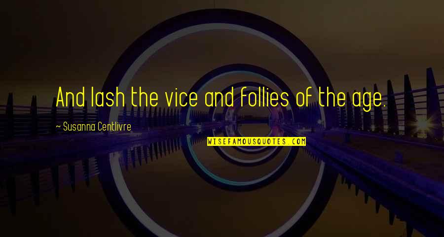 Lash Quotes By Susanna Centlivre: And lash the vice and follies of the