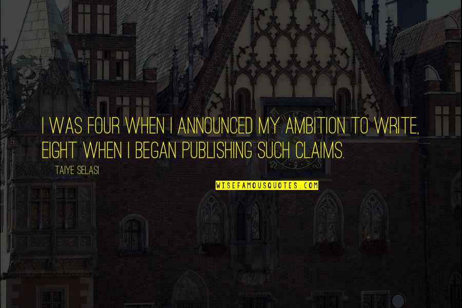 Lashai Jacobs Quotes By Taiye Selasi: I was four when I announced my ambition Lashai Jacobs Quotes By Taiye Selasi: I was four when I announced my ambition