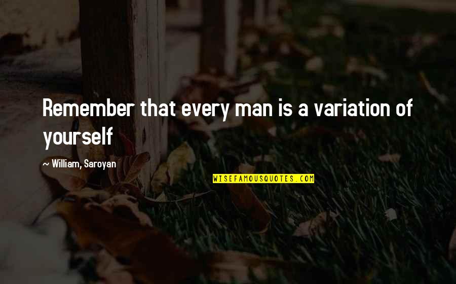 Lashai Jacobs Quotes By William, Saroyan: Remember that every man is a variation of Lashai Jacobs Quotes By William, Saroyan: Remember that every man is a variation of
