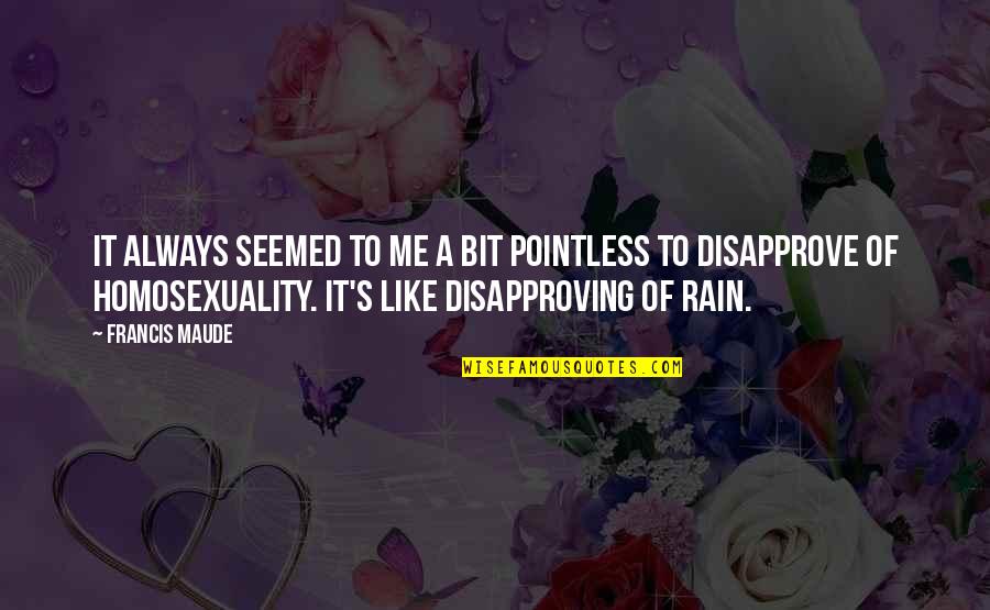 Lashai Mccowan Quotes By Francis Maude: It always seemed to me a bit pointless Lashai Mccowan Quotes By Francis Maude: It always seemed to me a bit pointless