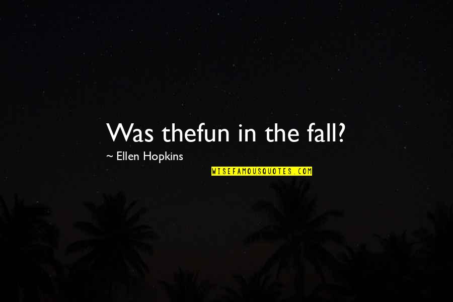 Lasham Weather Quotes By Ellen Hopkins: Was thefun in the fall? Lasham Weather Quotes By Ellen Hopkins: Was thefun in the fall?
