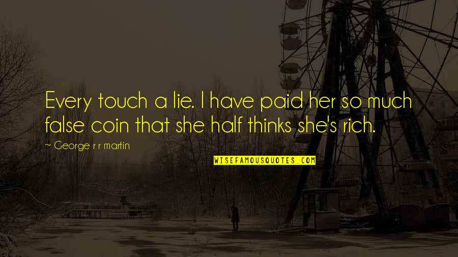Lashan Browning Quotes By George R R Martin: Every touch a lie. I have paid her Lashan Browning Quotes By George R R Martin: Every touch a lie. I have paid her