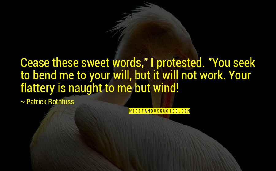 Lashan Browning Quotes By Patrick Rothfuss: Cease these sweet words," I protested. "You seek Lashan Browning Quotes By Patrick Rothfuss: Cease these sweet words," I protested. "You seek