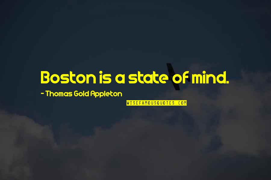 Lashan Browning Quotes By Thomas Gold Appleton: Boston is a state of mind. Lashan Browning Quotes By Thomas Gold Appleton: Boston is a state of mind.