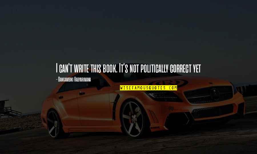 Lashandra Smith Rayfield Quotes By Bangambiki Habyarimana: I can't write this book. It's not politically Lashandra Smith Rayfield Quotes By Bangambiki Habyarimana: I can't write this book. It's not politically