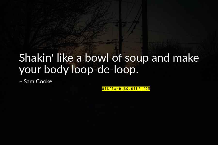 Lashaun Stephen Quotes By Sam Cooke: Shakin' like a bowl of soup and make