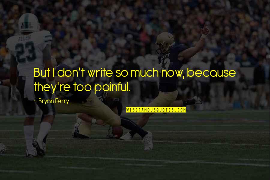 Lashauna Austria Quotes By Bryan Ferry: But I don't write so much now, because