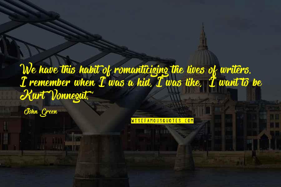 Lashauna Austria Quotes By John Green: We have this habit of romanticizing the lives Lashauna Austria Quotes By John Green: We have this habit of romanticizing the lives